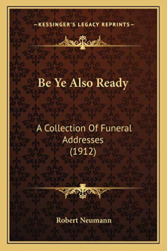 Be Ye Also Ready: A Collection Of Funeral Addresses (1912) (9781166580926) by Neumann, Robert
