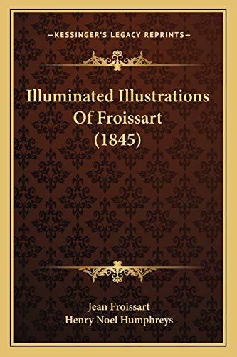 Illuminated Illustrations Of Froissart (1845) (9781166582609) by Froissart, Jean; Humphreys, Henry Noel