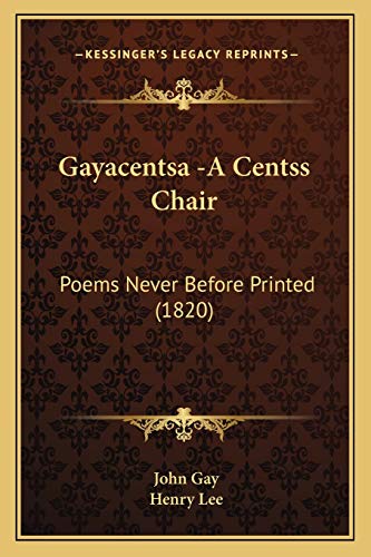 Gayacentsa -A Centss Chair: Poems Never Before Printed (1820) (9781166582944) by Gay, John