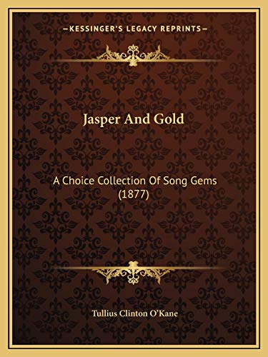 Jasper And Gold: A Choice Collection Of Song Gems (1877) (9781166584542) by O'Kane, Tullius Clinton