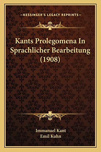 Kants Prolegomena In Sprachlicher Bearbeitung (1908) (German Edition) (9781166584962) by Kant, Immanuel; Kuhn, Emil