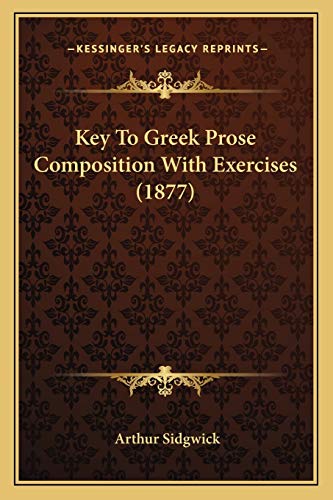 Key To Greek Prose Composition With Exercises (1877) (9781166585570) by Sidgwick, Arthur