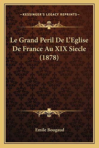 Le Grand Peril De L'Eglise De France Au XIX Siecle (1878) (French Edition) (9781166587437) by Bougaud, Rt REV Emile