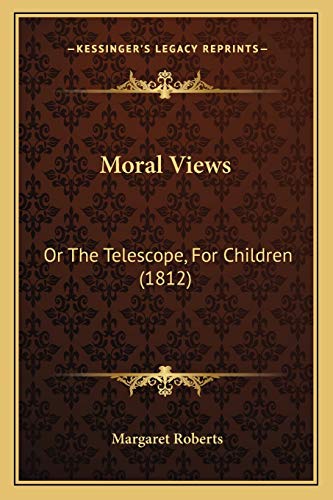 Moral Views: Or The Telescope, For Children (1812) (9781166588786) by Roberts, Margaret
