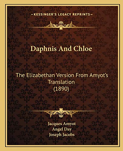Daphnis And Chloe: The Elizabethan Version From Amyot's Translation (1890) (9781166588885) by Amyot, Jacques; Day, Angel