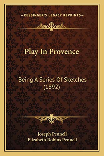 Play In Provence: Being A Series Of Sketches (1892) (9781166590864) by Pennell, Joseph; Pennell, Professor Elizabeth Robins