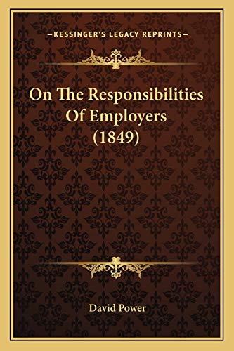 On The Responsibilities Of Employers (1849) (9781166592042) by Power MD MPH, Dr David