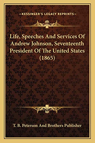 9781166592332: Life, Speeches And Services Of Andrew Johnson, Seventeenth President Of The United States (1865)