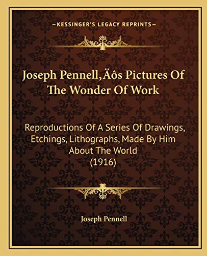 9781166594756: Joseph Pennell's Pictures Of The Wonder Of Work: Reproductions Of A Series Of Drawings, Etchings, Lithographs, Made By Him About The World (1916)
