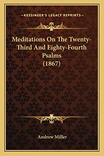 Meditations On The Twenty-Third And Eighty-Fourth Psalms (1867) (9781166596637) by Miller, Andrew