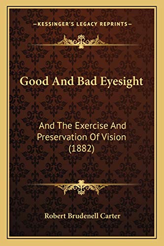 Good And Bad Eyesight: And The Exercise And Preservation Of Vision (1882) (9781166600372) by Carter, Robert Brudenell
