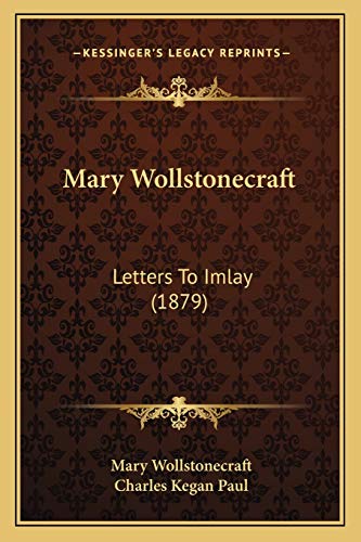 Mary Wollstonecraft: Letters To Imlay (1879) (9781166601713) by Wollstonecraft, Mary