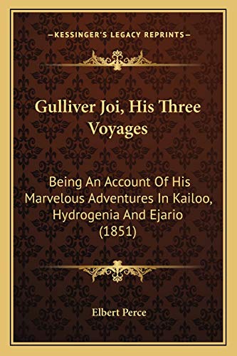 Gulliver Joi, His Three Voyages: Being An Account Of His Marvelous Adventures In Kailoo, Hydrogenia And Ejario (1851) (9781166602116) by Perce, Elbert