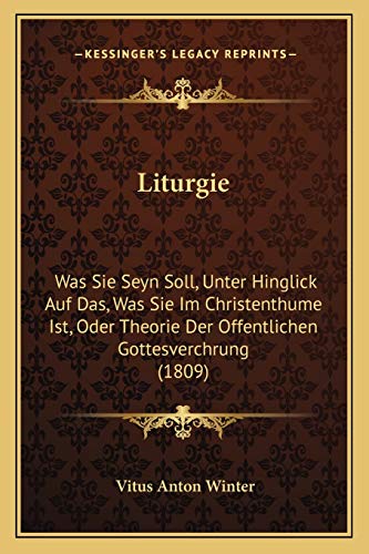 Imagen de archivo de Liturgie: Was Sie Seyn Soll, Unter Hinglick Auf Das, Was Sie Im Christenthume Ist, Oder Theorie Der Offentlichen Gottesverchrung (1809) a la venta por THE SAINT BOOKSTORE