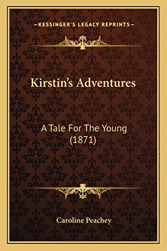 Kirstin's Adventures: A Tale For The Young (1871) (9781166604066) by Peachey, Caroline