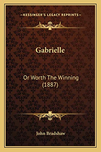 Gabrielle: Or Worth The Winning (1887) (9781166605230) by Bradshaw, John