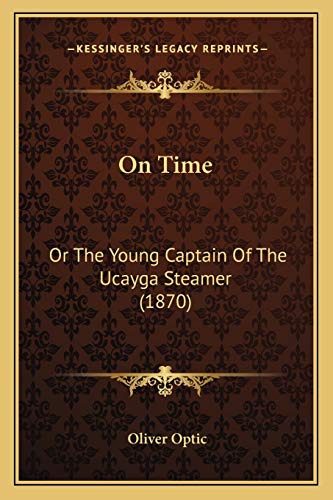 On Time: Or The Young Captain Of The Ucayga Steamer (1870) (9781166605391) by Optic, Professor Oliver