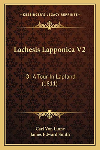 Lachesis Lapponica V2: Or A Tour In Lapland (1811) (9781166606350) by Linne, Carl Von; Smith, James Edward