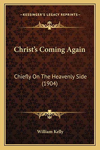 Christ's Coming Again: Chiefly On The Heavenly Side (1904) (9781166608545) by Kelly, Professor Of Criminology William