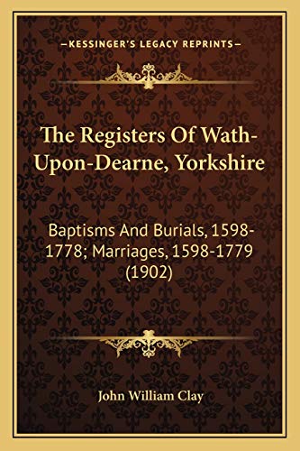 Stock image for The Registers of Wath-Upon-Dearne, Yorkshire: Baptisms and Burials, 1598-1778; Marriages, 1598-1779 (1902) for sale by THE SAINT BOOKSTORE