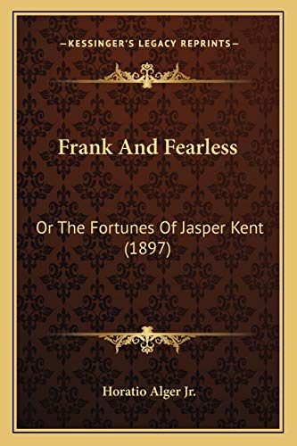 Frank And Fearless: Or The Fortunes Of Jasper Kent (1897) (9781166609320) by Alger Jr, Horatio