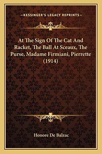 9781166610487: At The Sign Of The Cat And Racket, The Ball At Sceaux, The Purse, Madame Firmiani, Pierrette (1914)