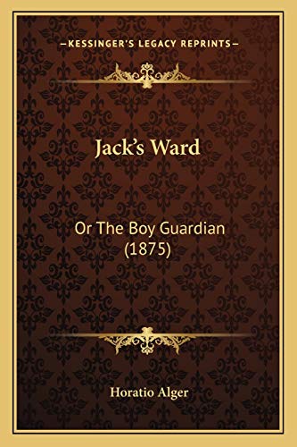 Jack's Ward: Or The Boy Guardian (1875) (9781166610586) by Alger, Horatio