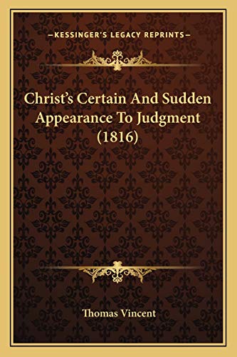 Christ's Certain And Sudden Appearance To Judgment (1816) (9781166611194) by Vincent, Thomas