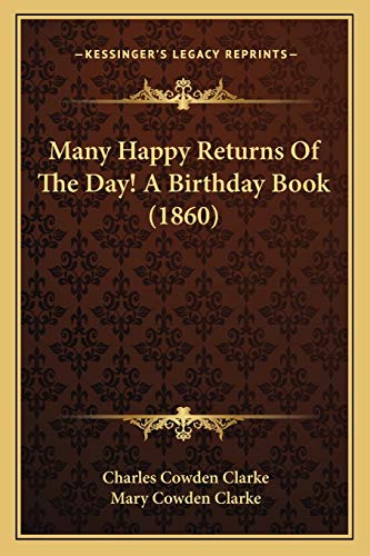 Many Happy Returns Of The Day! A Birthday Book (1860) (9781166612054) by Clarke, Charles Cowden; Clarke, Mary Cowden