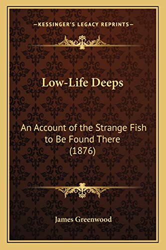 Low-Life Deeps: An Account of the Strange Fish to Be Found There (1876) (9781166614102) by Greenwood, James