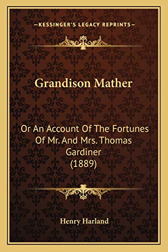 Grandison Mather: Or An Account Of The Fortunes Of Mr. And Mrs. Thomas Gardiner (1889) (9781166615987) by Harland, Henry