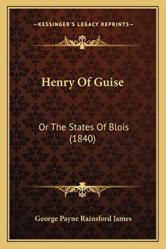 Henry Of Guise: Or The States Of Blois (1840) (9781166616571) by James, George Payne Rainsford