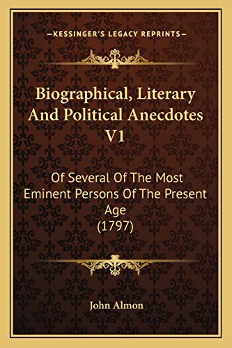 Biographical, Literary And Political Anecdotes V1: Of Several Of The Most Eminent Persons Of The Present Age (1797) (9781166618025) by Almon, John