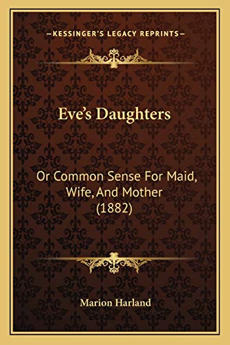 9781166620547: Eve's Daughters: Or Common Sense For Maid, Wife, And Mother (1882)