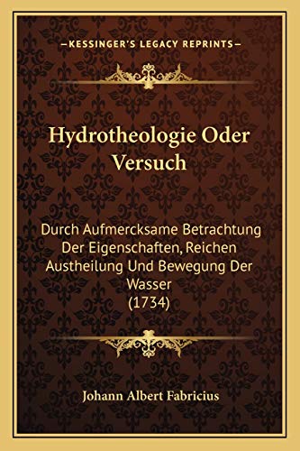 Stock image for Hydrotheologie Oder Versuch: Durch Aufmercksame Betrachtung Der Eigenschaften, Reichen Austheilung Und Bewegung Der Wasser (1734) for sale by medimops
