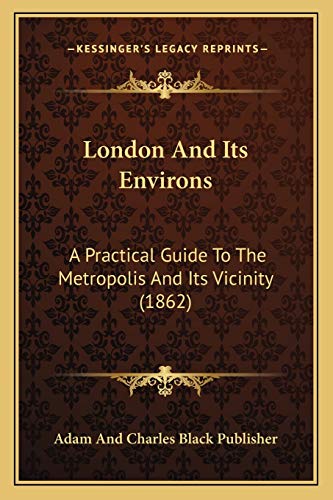 9781166620851: London And Its Environs: A Practical Guide To The Metropolis And Its Vicinity (1862)