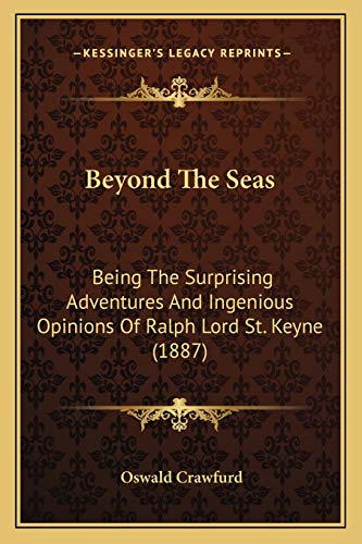 Beyond The Seas: Being The Surprising Adventures And Ingenious Opinions Of Ralph Lord St. Keyne (1887) (9781166620967) by Crawfurd, Oswald