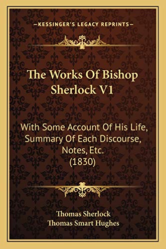 The Works Of Bishop Sherlock V1: With Some Account Of His Life, Summary Of Each Discourse, Notes, Etc. (1830) (9781166622107) by Sherlock, Thomas