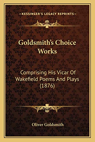 9781166622244: Goldsmith's Choice Works: Comprising His Vicar Of Wakefield Poems And Plays (1876)