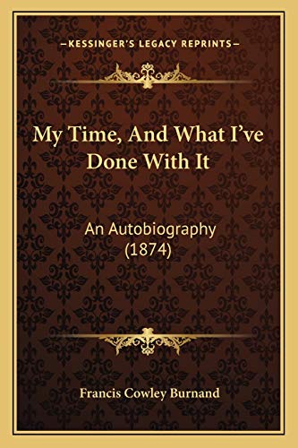 My Time, And What I've Done With It: An Autobiography (1874) (9781166623197) by Burnand Sir, Francis Cowley