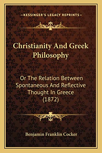 Stock image for Christianity And Greek Philosophy: Or The Relation Between Spontaneous And Reflective Thought In Greece (1872) for sale by THE SAINT BOOKSTORE