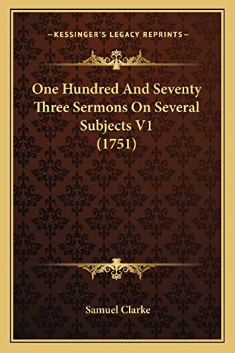One Hundred And Seventy Three Sermons On Several Subjects V1 (1751) (9781166623616) by Clarke, Samuel