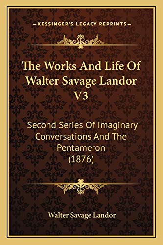 The Works And Life Of Walter Savage Landor V3: Second Series Of Imaginary Conversations And The Pentameron (1876) (9781166624538) by Landor, Walter Savage
