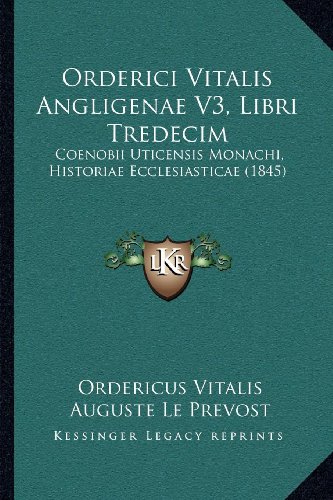 Imagen de archivo de Orderici Vitalis Angligenae V3, Libri Tredecim: Coenobii Uticensis Monachi, Historiae Ecclesiasticae (1845) a la venta por THE SAINT BOOKSTORE