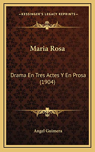 Maria Rosa: Drama En Tres Actes Y En Prosa (1904) (Spanish Edition) (9781166631420) by Guimera, Angel