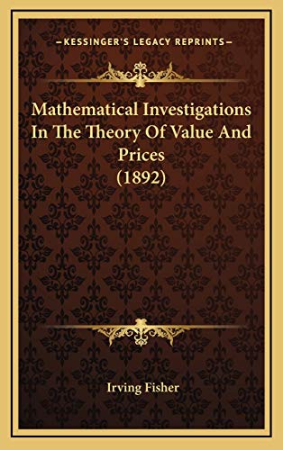 Mathematical Investigations In The Theory Of Value And Prices (1892) (9781166631468) by Fisher, Irving