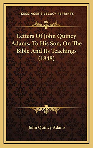 9781166632410: Letters Of John Quincy Adams, To His Son, On The Bible And Its Teachings (1848)