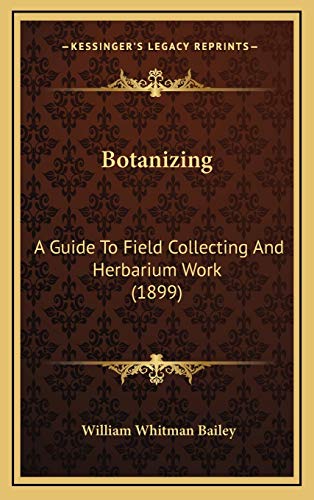 Botanizing: A Guide To Field Collecting And Herbarium Work (1899)