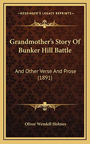 Grandmother's Story Of Bunker Hill Battle: And Other Verse And Prose (1891) (9781166643720) by Holmes, Oliver Wendell