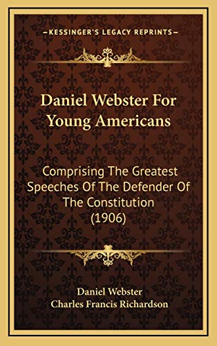 Daniel Webster For Young Americans: Comprising The Greatest Speeches Of The Defender Of The Constitution (1906) (9781166649364) by Webster, Daniel